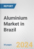 Aluminium Market in Brazil: 2017-2023 Review and Forecast to 2027- Product Image