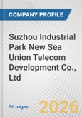 Suzhou Industrial Park New Sea Union Telecom Development Co., Ltd. Fundamental Company Report Including Financial, SWOT, Competitors and Industry Analysis- Product Image