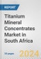 Titanium Mineral Concentrates Market in South Africa: 2017-2023 Review and Forecast to 2027 - Product Thumbnail Image