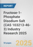 Fructose-1-Phosphate Disodium Salt (CAS 103213-46-3) Industry Research 2025: Global and Regional Market Trends 2019-2024 and Forecast to 2029- Product Image