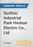 Suzhou Industrial Park Heshun Electric Co., Ltd. Fundamental Company Report Including Financial, SWOT, Competitors and Industry Analysis- Product Image