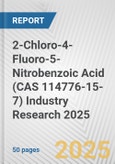 2-Chloro-4-Fluoro-5-Nitrobenzoic Acid (CAS 114776-15-7) Industry Research 2025: Global and Regional Market Trends 2019-2024 and Forecast to 2029- Product Image
