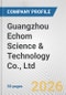 Guangzhou Echom Science & Technology Co., Ltd. Fundamental Company Report Including Financial, SWOT, Competitors and Industry Analysis - Product Thumbnail Image