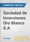 Sociedad de Inversiones Oro Blanco S.A. Fundamental Company Report Including Financial, SWOT, Competitors and Industry Analysis- Product Image