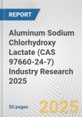 Aluminum Sodium Chlorhydroxy Lactate (CAS 97660-24-7) Industry Research 2025: Global and Regional Market Trends 2019-2024 and Forecast to 2029- Product Image