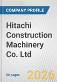 Hitachi Construction Machinery Co. Ltd. Fundamental Company Report Including Financial, SWOT, Competitors and Industry Analysis- Product Image