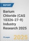 Barium Chloride (CAS 10326-27-9) Industry Research 2025: Global and Regional Market Trends 2019-2024 and Forecast to 2029 - Product Thumbnail Image