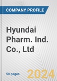 Hyundai Pharm. Ind. Co., Ltd. Fundamental Company Report Including Financial, SWOT, Competitors and Industry Analysis- Product Image
