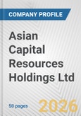 Asian Capital Resources Holdings Ltd. Fundamental Company Report Including Financial, SWOT, Competitors and Industry Analysis- Product Image