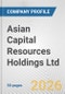Asian Capital Resources Holdings Ltd. Fundamental Company Report Including Financial, SWOT, Competitors and Industry Analysis - Product Thumbnail Image