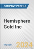 Hemisphere Gold Inc. Fundamental Company Report Including Financial, SWOT, Competitors and Industry Analysis- Product Image