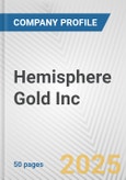 Hemisphere Gold Inc. Fundamental Company Report Including Financial, SWOT, Competitors and Industry Analysis- Product Image