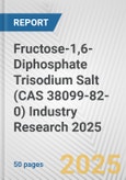 Fructose-1,6-Diphosphate Trisodium Salt (CAS 38099-82-0) Industry Research 2025: Global and Regional Market Trends 2019-2024 and Forecast to 2029- Product Image