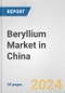 Beryllium Market in China: 2017-2023 Review and Forecast to 2027 - Product Thumbnail Image