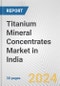 Titanium Mineral Concentrates Market in India: 2017-2023 Review and Forecast to 2027 - Product Image