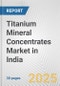Titanium Mineral Concentrates Market in India: 2019-2024 Review and Forecast to 2029 - Product Image