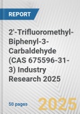 2'-Trifluoromethyl-Biphenyl-3-Carbaldehyde (CAS 675596-31-3) Industry Research 2025: Global and Regional Market Trends 2019-2024 and Forecast to 2029- Product Image