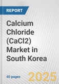 Calcium Chloride (CaCl2) Market in South Korea: 2019-2024 Review and Forecast to 2029- Product Image