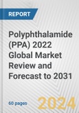 Polyphthalamide (PPA) 2022 Global Market Review and Forecast to 2031- Product Image