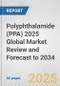 Polyphthalamide (PPA) 2025 Global Market Review and Forecast to 2034 - Product Image