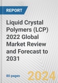 Liquid Crystal Polymers (LCP) 2022 Global Market Review and Forecast to 2031- Product Image