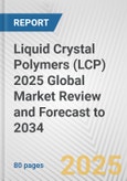 Liquid Crystal Polymers (LCP) 2025 Global Market Review and Forecast to 2034- Product Image