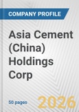 Asia Cement (China) Holdings Corp. Fundamental Company Report Including Financial, SWOT, Competitors and Industry Analysis- Product Image