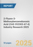 2-Fluoro-3-Methoxybenzeneboronic Acid (CAS 352303-67-4) Industry Research 2025: Global and Regional Market Trends 2019-2024 and Forecast to 2029- Product Image