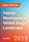 Febrile Neutropenia - Global API Manufacturers, Marketed and Phase III Drugs Landscape, 2019- Product Image