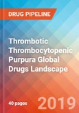Thrombotic Thrombocytopenic Purpura - Global API Manufacturers, Marketed and Phase III Drugs Landscape, 2019- Product Image