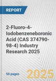 2-Fluoro-4-Iodobenzeneboronic Acid (CAS 374790-98-4) Industry Research 2025: Global and Regional Market Trends 2019-2024 and Forecast to 2029- Product Image