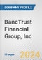 BancTrust Financial Group, Inc. Fundamental Company Report Including Financial, SWOT, Competitors and Industry Analysis - Product Thumbnail Image