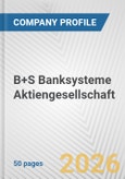 B+S Banksysteme Aktiengesellschaft Fundamental Company Report Including Financial, SWOT, Competitors and Industry Analysis- Product Image