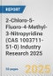 2-Chloro-5-Fluoro-4-Methyl-3-Nitropyridine (CAS 1003711-51-0) Industry Research 2025: Global and Regional Market Trends 2019-2024 and Forecast to 2029 - Product Thumbnail Image