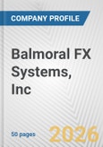 Balmoral FX Systems, Inc. Fundamental Company Report Including Financial, SWOT, Competitors and Industry Analysis- Product Image