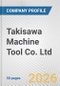 Takisawa Machine Tool Co. Ltd. Fundamental Company Report Including Financial, SWOT, Competitors and Industry Analysis - Product Thumbnail Image