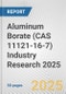 Aluminum Borate (CAS 11121-16-7) Industry Research 2025: Global and Regional Market Trends 2019-2024 and Forecast to 2029 - Product Image