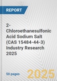 2-Chloroethanesulfonic Acid Sodium Salt (CAS 15484-44-3) Industry Research 2025: Global and Regional Market Trends 2019-2024 and Forecast to 2029- Product Image
