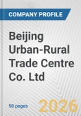 Beijing Urban-Rural Trade Centre Co. Ltd. Fundamental Company Report Including Financial, SWOT, Competitors and Industry Analysis- Product Image