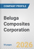 Beluga Composites Corporation Fundamental Company Report Including Financial, SWOT, Competitors and Industry Analysis- Product Image