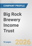 Big Rock Brewery Income Trust Fundamental Company Report Including Financial, SWOT, Competitors and Industry Analysis- Product Image