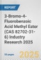 3-Bromo-4-Fluorobenzoic Acid Methyl Ester (CAS 82702-31-6) Industry Research 2025: Global and Regional Market Trends 2019-2024 and Forecast to 2029 - Product Thumbnail Image