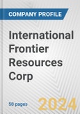 International Frontier Resources Corp. Fundamental Company Report Including Financial, SWOT, Competitors and Industry Analysis- Product Image