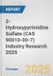 2-Hydroxypyrimidine Sulfate (CAS 90010-00-7) Industry Research 2025: Global and Regional Market Trends 2019-2024 and Forecast to 2029 - Product Thumbnail Image