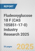 Fludeoxyglucose 18 F (CAS 105851-17-0) Industry Research 2025: Global and Regional Market Trends 2019-2024 and Forecast to 2029- Product Image