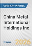 China Metal International Holdings Inc. Fundamental Company Report Including Financial, SWOT, Competitors and Industry Analysis- Product Image