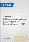 2-Methyl-4-Trifluoromethylimidazole (CAS 33468-67-6) Industry Research 2025: Global and Regional Market Trends 2019-2024 and Forecast to 2029- Product Image