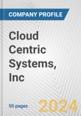 Cloud Centric Systems, Inc. Fundamental Company Report Including Financial, SWOT, Competitors and Industry Analysis- Product Image