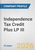 Independence Tax Credit Plus LP III Fundamental Company Report Including Financial, SWOT, Competitors and Industry Analysis- Product Image