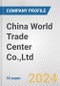 China World Trade Center Co.,Ltd. Fundamental Company Report Including Financial, SWOT, Competitors and Industry Analysis - Product Thumbnail Image
